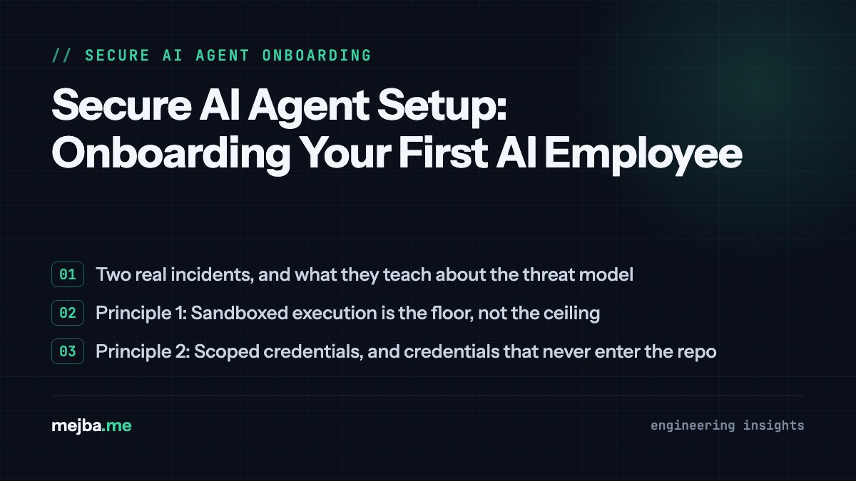 Secure AI Agent Setup: Onboarding Your First AI Employee - overview of two real incidents, and what they teach about the threat model, principle 1: sandboxed execution is the floor, not the ceiling
